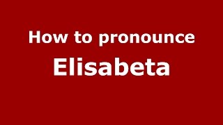 How to pronounce Elisabeta