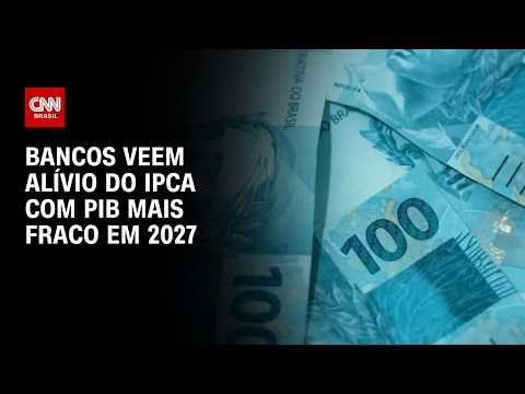 Bancos veem alívio do IPCA com PIB mais fraco em 2027; veja análise | CNN 360°