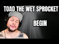 FIRST TIME HEARING Toad The Wet Sprocket- "Begin" (Reaction)