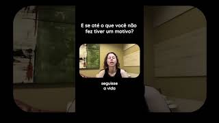 E se até o que você não fez tiver um motivo?