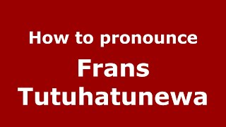 How to pronounce Frans Tutuhatunewa