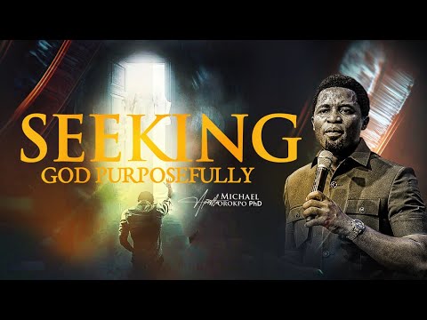 Seeking God Purposefully - Apostle Michael Orokpo, Ph.D.