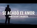Adolescent's Orquesta - Se Acabó el Amor (Letra Oficial)