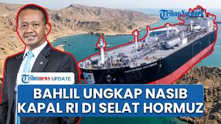 Kapal Pertamina Masih Tertahan di Selat Hormuz, Bahlil: Kita Komunikasi Intens dengan Iran, Doakan!
