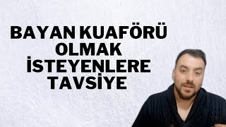 BAYAN KUAFORÜ OLMAK İSTEYENLER İÇİN TAVSİYELER.