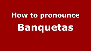 How to pronounce Banquetas