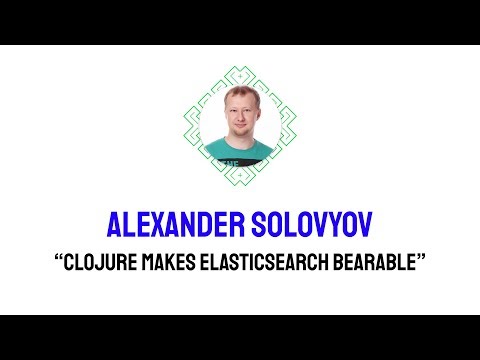 “Clojure makes ElasticSearch bearable” Alexander Solovyov
