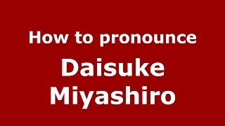 How to pronounce Daisuke Miyashiro