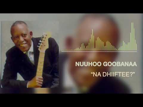 Nuuhoo Goobanaa: Na Dhiiftee? - Oromo Music