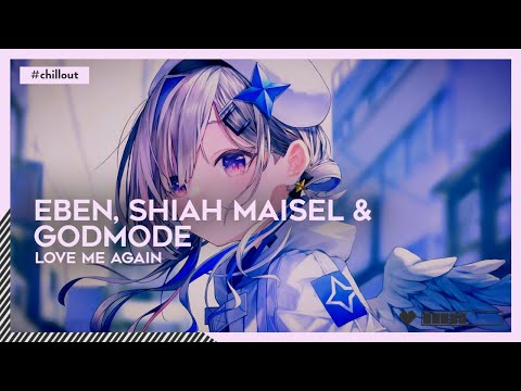 EBEN, Shiah Maisel & Godmode - Love Me Again | #Chillout [🌸]