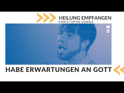 Habe Erwartungen an Gott | Heilung empfangen | Christophe Domes