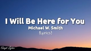 I Will Be Here For You Michael W. Smith | Angel Lyrics