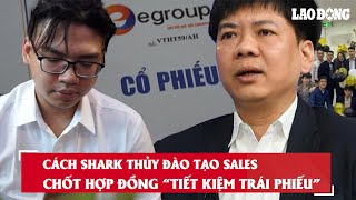 Cách Shark Thủy đào tạo sales chốt hợp đồng “tiết kiệm trái phiếu”| Báo Lao Động