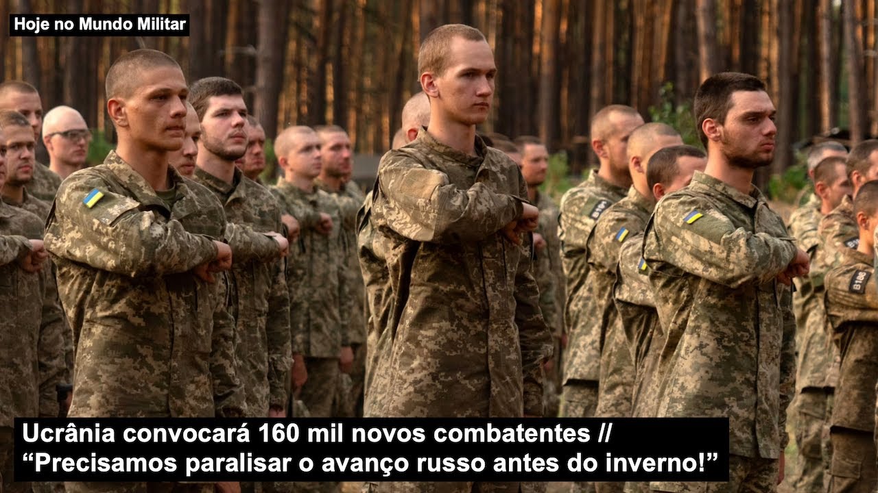 Ucrânia convocará 160 mil novos combatentes “Precisamos paralisar o avanço russo antes do inverno!”