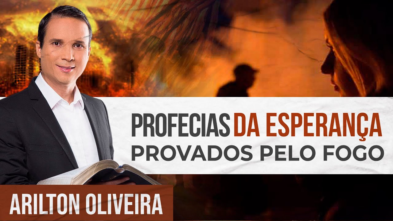 PROFECIAS DA ESPERANÇA - PROVADOS PELO FOGO | Arilton Oliveira