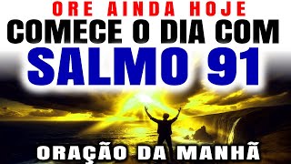 COMECE SEU DIA COM O SALMO 91 | DESCUBRA SEU PODER | ORAÇÃO DA MANHÃ