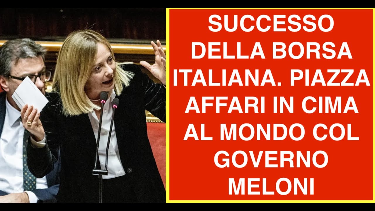 SUCCESSO DELLA BORSA ITALIANA. PIAZZA AFFARI IN CIMA AL MONDO COL GOVERNO MELONI
