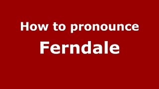 How to pronounce Ferndale