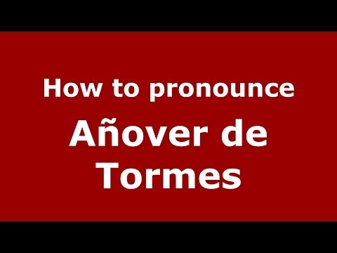 How to pronounce Añover de Tormes (Spanish/Spain) - PronounceNames.com
