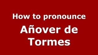 How to pronounce Añover De Tormes