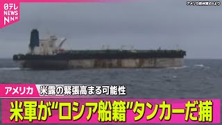 【アメリカ】米軍が“ロシア船籍”タンカーだ捕　米露の緊張高まる可能性も── 国際ニュースライブ（日テレNEWS LIVE）