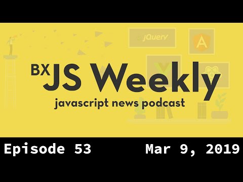 BxJS Weekly Ep. 53 - Mar 9, 2019 (javascript news podcast)