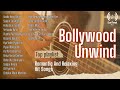 Bollywood Unwind Best Collection Of Hit Hindi Songs