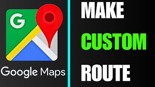 How to Make a CUSTOM Route in Google Maps (2024)