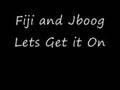 Fiji Ft.Jboog Lets Get it on...