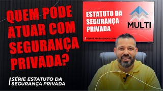 QUEM PODE ATUAR NO RAMO DA SEGURANÇA PRIVADA - ESTATUTO DA SEGURANÇA PRIVADA