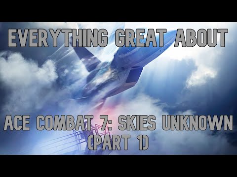 Everything GREAT About Ace Combat 7: Skies Unknown (Part 1)