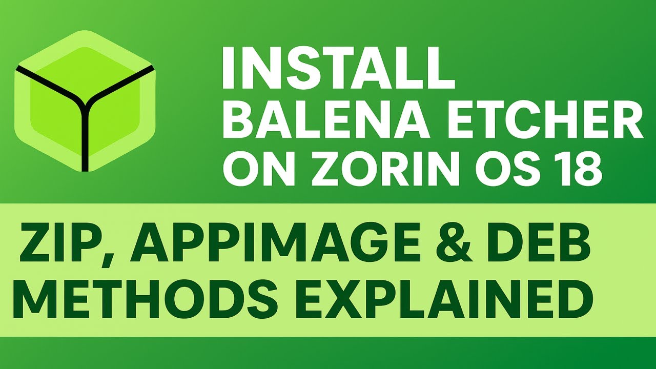 How to Install balenaEtcher on Zorin OS 18 – ZIP, AppImage & DEB Methods Explained (Complete Guide)