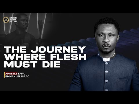 The Journey where flesh must die | Apostle Effa Emmanuel Isaac