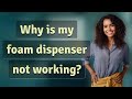 Why Is My Foam Dispenser Not Working