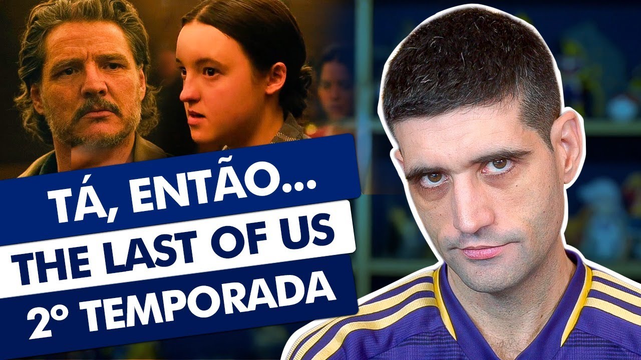 Tá, então... The Last of Us segunda temporada, MINHA OPINIÃO SINCERA