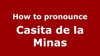 How to pronounce Casita De La Minas