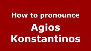 How to pronounce Agios Konstantinos