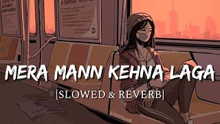 Mera Mann Kehne Laga Slowed + Reverb - Nautanki Sa