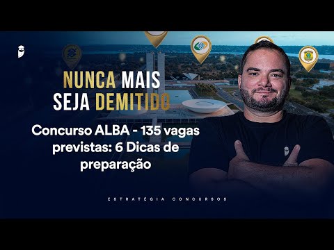 Concurso ALBA - 135 vagas previstas: 6 Dicas de preparação - Nunca mais seja demitido