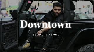 Downtown - Slowed &amp; Reverb - Guru Randhawa