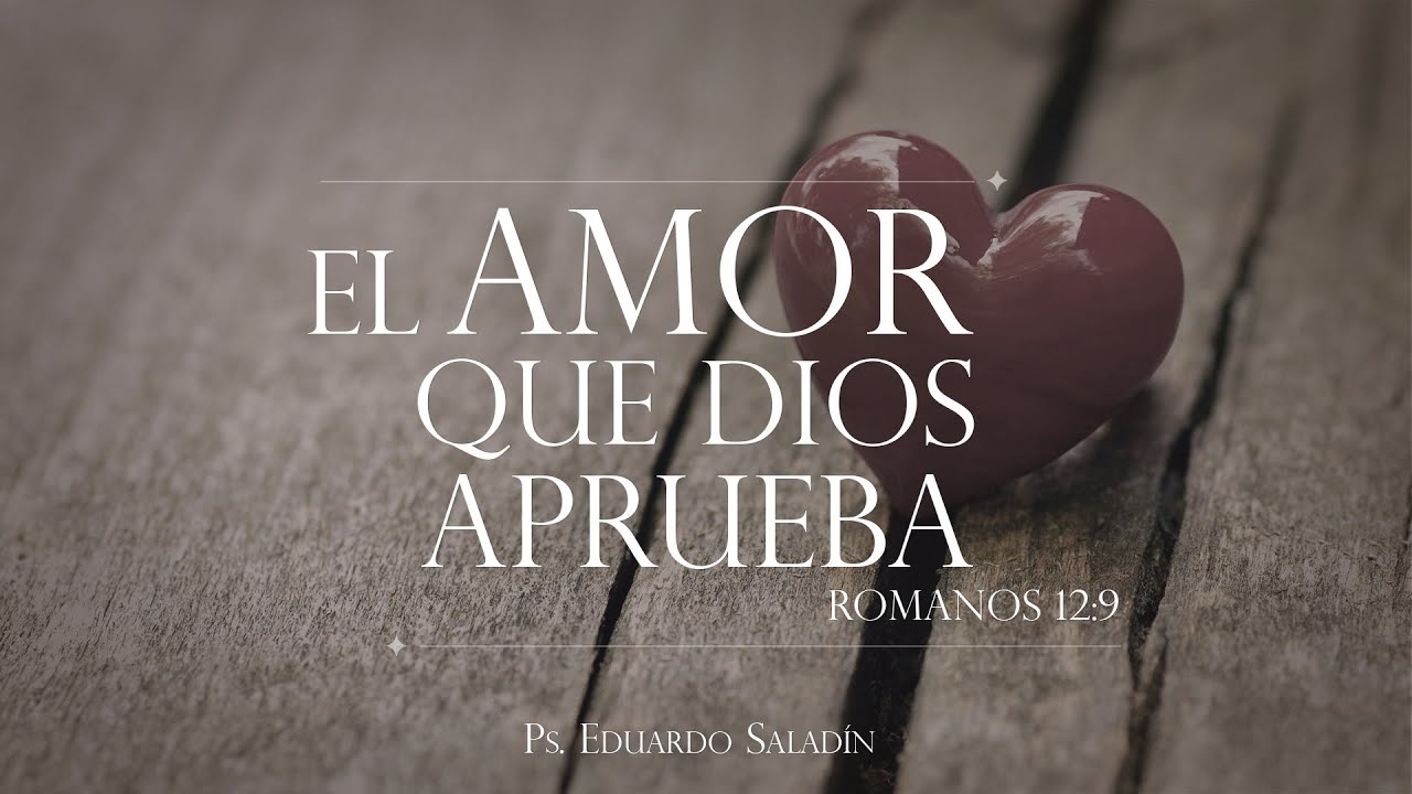 El amor que Dios aprueba Romanos 12:9 Ps. Eduardo Saladín