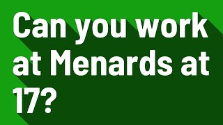 Can you work at Menards at 17