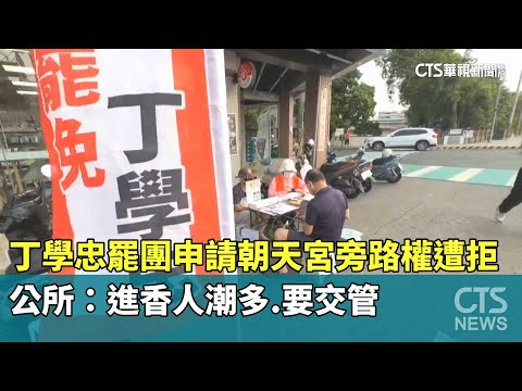丁學忠罷團申請朝天宮旁路權遭拒　公所：進香人潮多.要交管