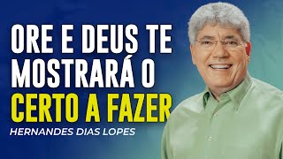 Hernandes Dias Lopes | A ORAÇÃO QUE TE MOSTRARÁ A COISA CERTA A FAZER