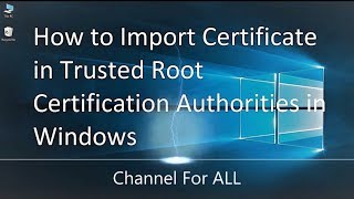 How to Import Certificate in Trusted Root Certification Authorities in Windows