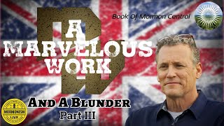 A Marvelous Work & A Blunder Part III [Mormonism Live 178]