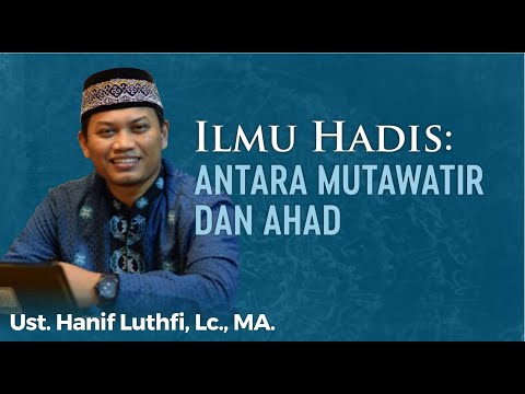 Antara Mutawatir Dan Ahad - Ust. Hanif Luthfi, Lc., MA.