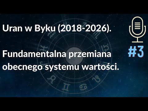 Gwiezdny Podcast #3: Uran w Byku (2018-2026). Fundamentalna przemiana obecnego sytemu wartości.