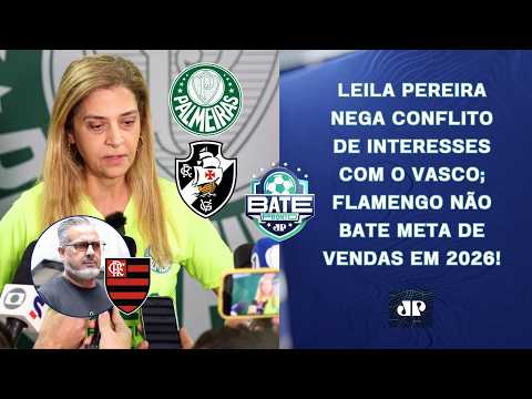 LEILA NEGA CONFLITO DE INTERESSES COM VASCO; FLAMENGO NÃO BATE META DE VENDAS! | BATE-PRONTO