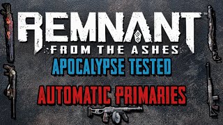 Remnant Apocalypse Tested: Automatic Primaries (Assault Rifle, Chicago Typewriter, Beam Rifle, etc.)
